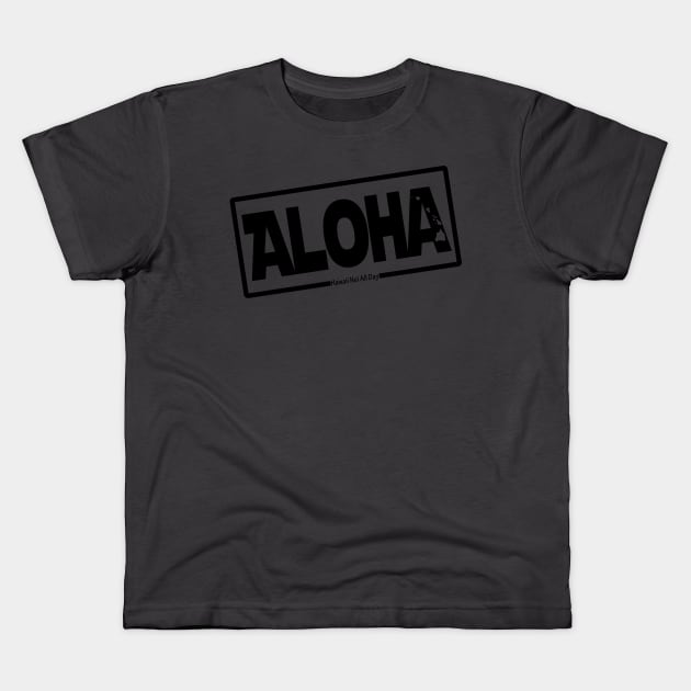 Aloha Hawai'i Nei (black) by Hawaii Nei All Day Kids T-Shirt by hawaiineiallday